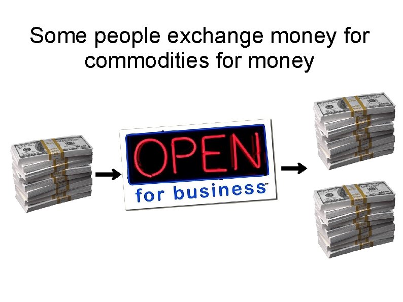 Some people exchange money for commodities for money 