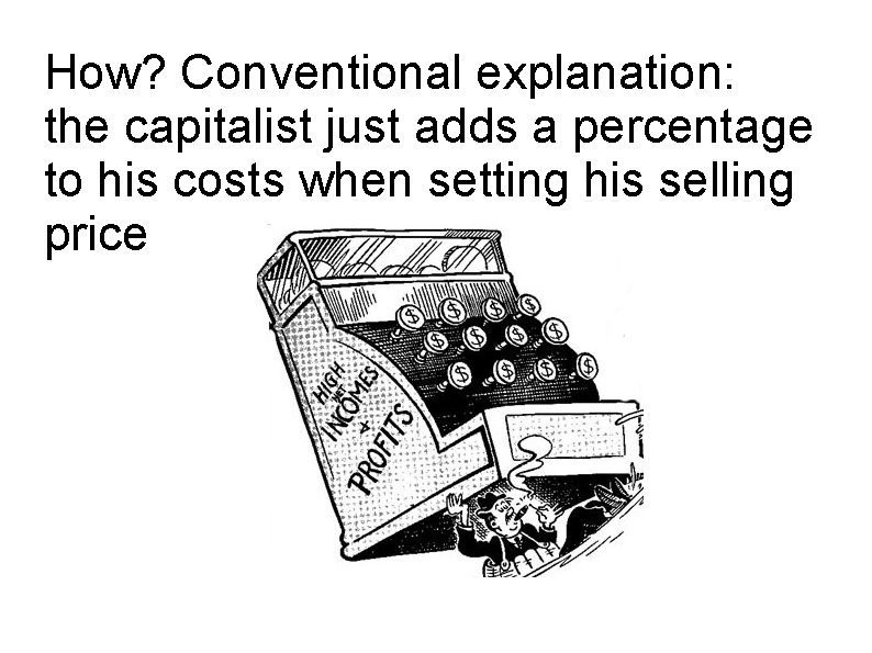 How? Conventional explanation: the capitalist just adds a percentage to his costs when setting