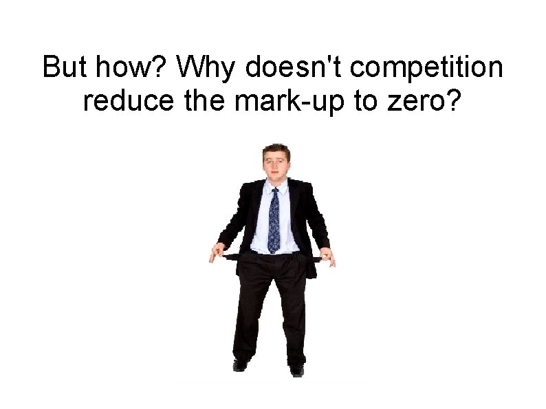 But how? Why doesn't competition reduce the mark-up to zero? 