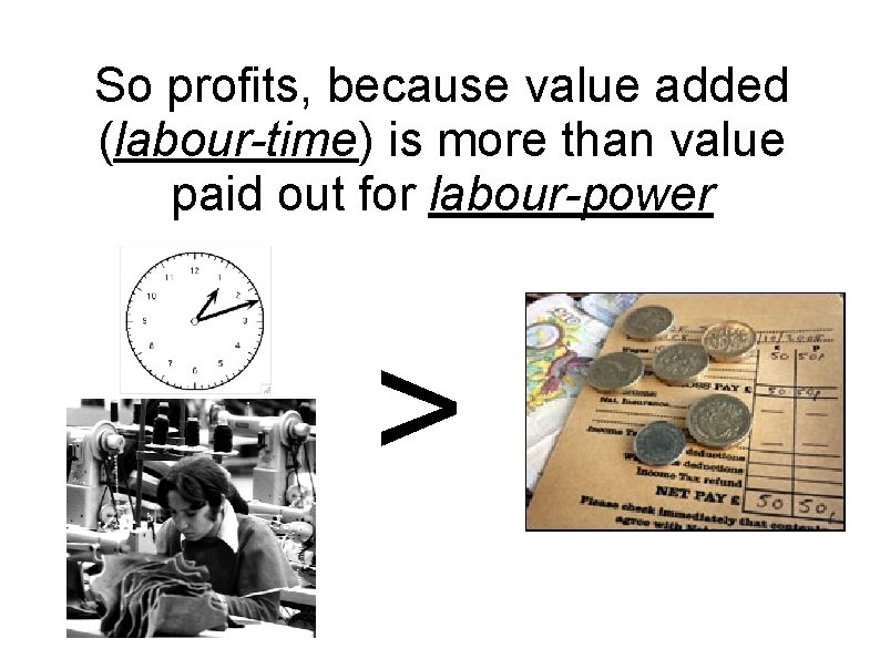 So profits, because value added (labour-time) is more than value paid out for labour-power