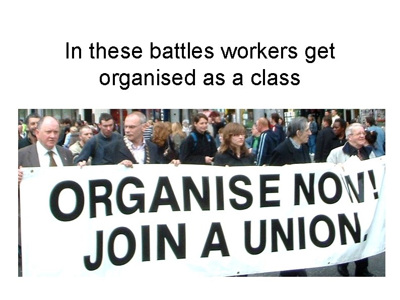 In these battles workers get organised as a class 