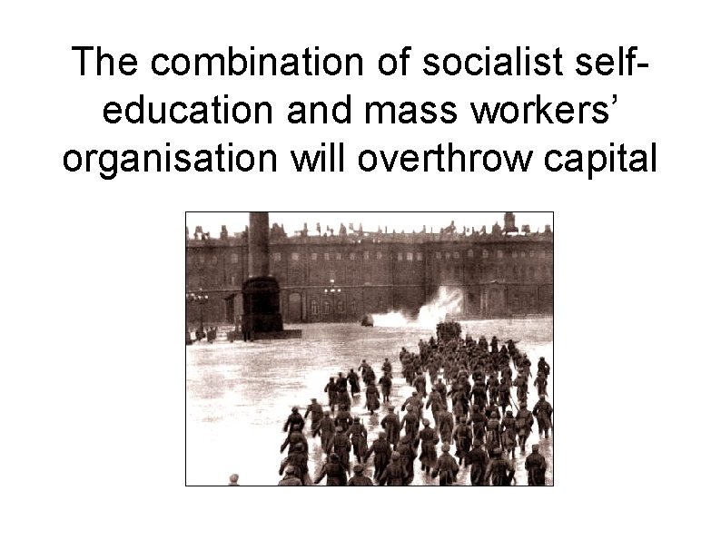 The combination of socialist selfeducation and mass workers’ organisation will overthrow capital 