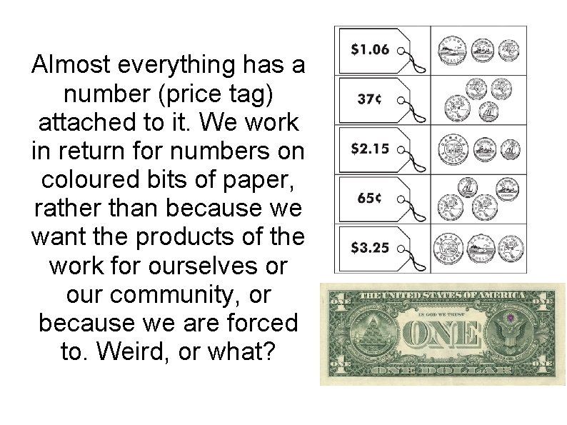 Almost everything has a number (price tag) attached to it. We work in return