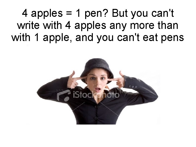 4 apples = 1 pen? But you can't write with 4 apples any more