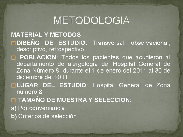 METODOLOGIA MATERIAL Y METODOS � DISEÑO DE ESTUDIO: Transversal, observacional, descriptivo, retrospectivo. � POBLACION: