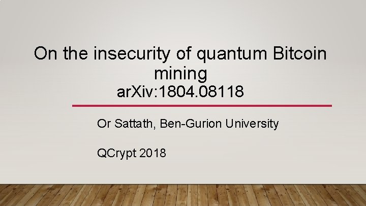 On the insecurity of quantum Bitcoin mining ar. Xiv: 1804. 08118 Or Sattath, Ben-Gurion