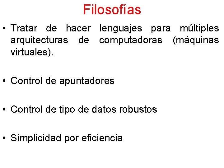 Filosofías • Tratar de hacer lenguajes para múltiples arquitecturas de computadoras (máquinas virtuales). •