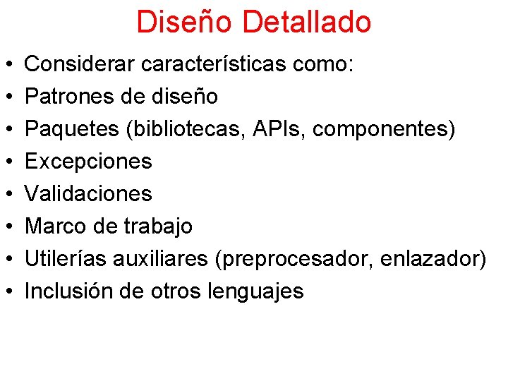 Diseño Detallado • • Considerar características como: Patrones de diseño Paquetes (bibliotecas, APIs, componentes)