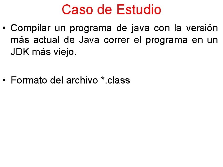 Caso de Estudio • Compilar un programa de java con la versión más actual