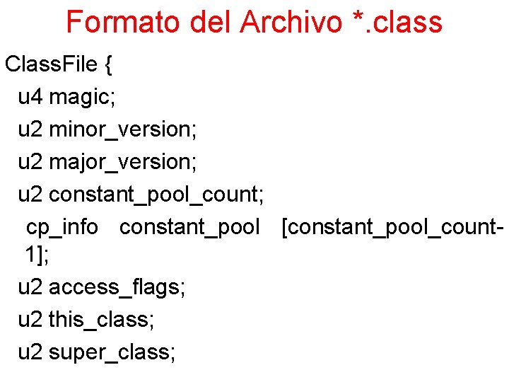 Formato del Archivo *. class Class. File { u 4 magic; u 2 minor_version;