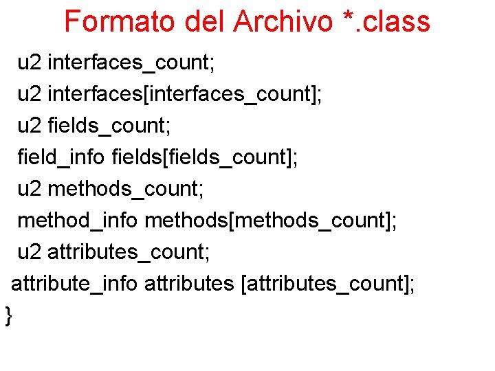 Formato del Archivo *. class u 2 interfaces_count; u 2 interfaces[interfaces_count]; u 2 fields_count;