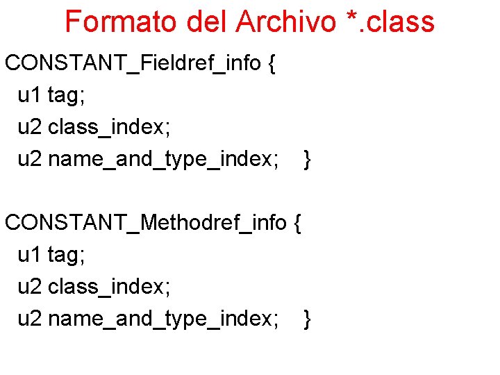 Formato del Archivo *. class CONSTANT_Fieldref_info { u 1 tag; u 2 class_index; u