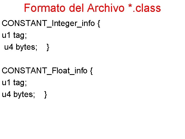 Formato del Archivo *. class CONSTANT_Integer_info { u 1 tag; u 4 bytes; }