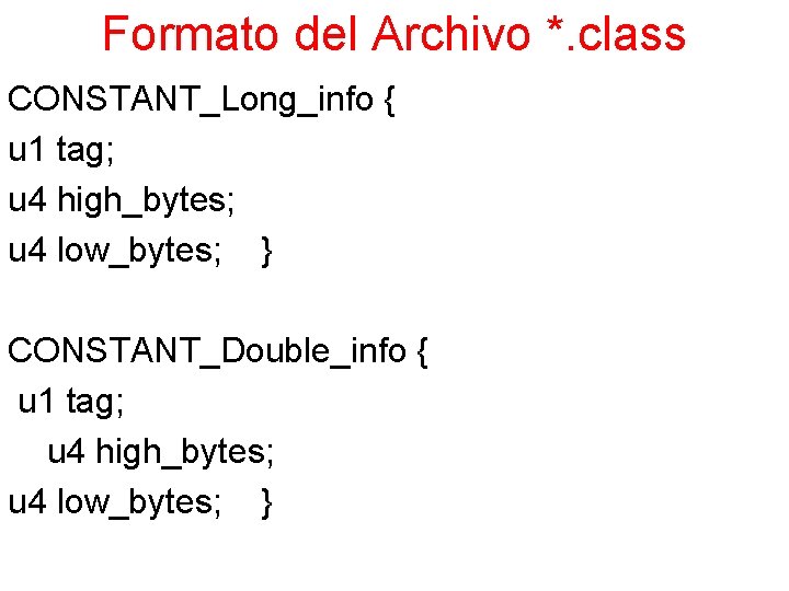 Formato del Archivo *. class CONSTANT_Long_info { u 1 tag; u 4 high_bytes; u