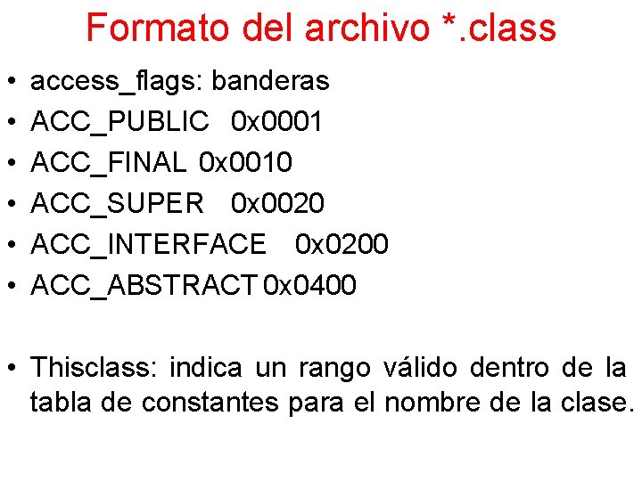 Formato del archivo *. class • • • access_flags: banderas ACC_PUBLIC 0 x 0001