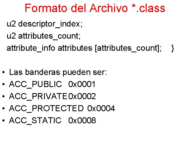 Formato del Archivo *. class u 2 descriptor_index; u 2 attributes_count; attribute_info attributes [attributes_count];