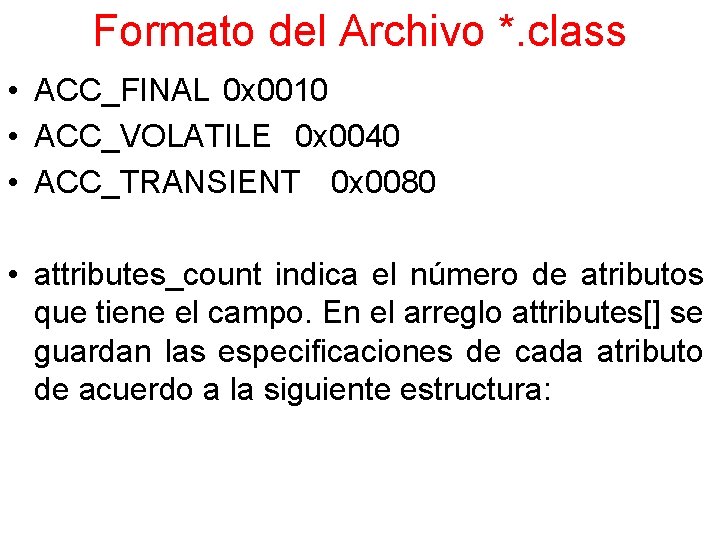 Formato del Archivo *. class • ACC_FINAL 0 x 0010 • ACC_VOLATILE 0 x