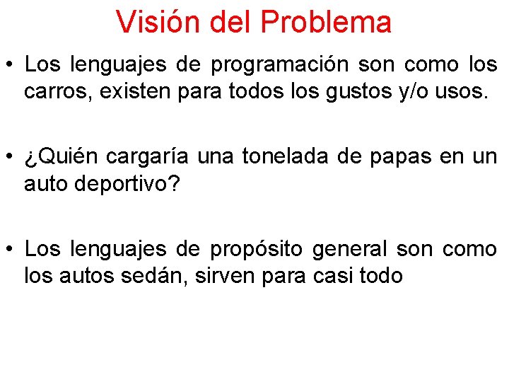 Visión del Problema • Los lenguajes de programación son como los carros, existen para