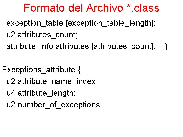 Formato del Archivo *. class exception_table [exception_table_length]; u 2 attributes_count; attribute_info attributes [attributes_count]; }