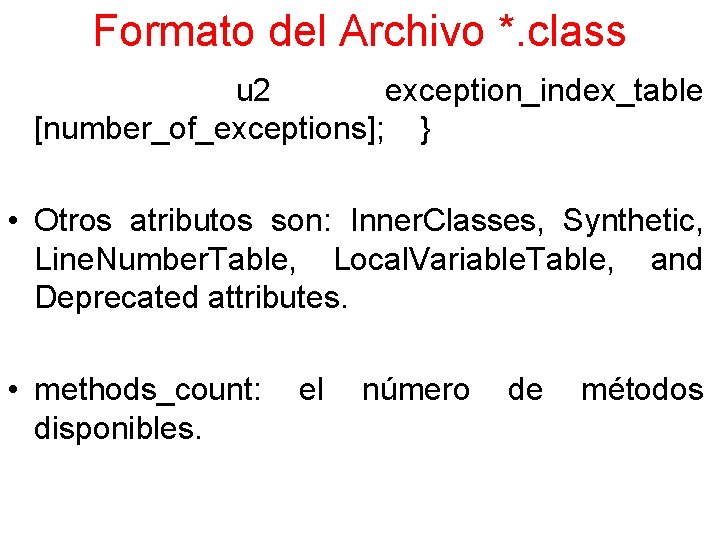Formato del Archivo *. class u 2 exception_index_table [number_of_exceptions]; } • Otros atributos son: