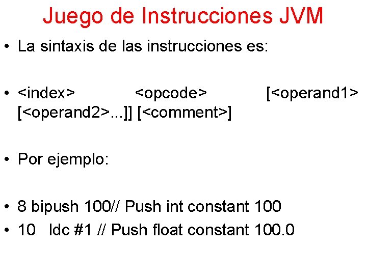 Juego de Instrucciones JVM • La sintaxis de las instrucciones es: • <index> <opcode>