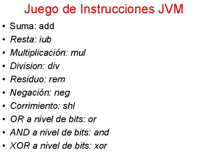 Juego de Instrucciones JVM • • • Suma: add Resta: iub Multiplicación: mul Division: