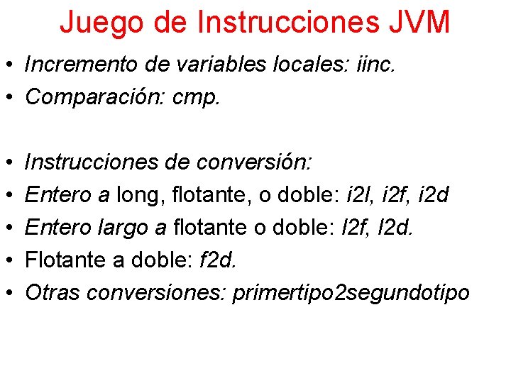 Juego de Instrucciones JVM • Incremento de variables locales: iinc. • Comparación: cmp. •