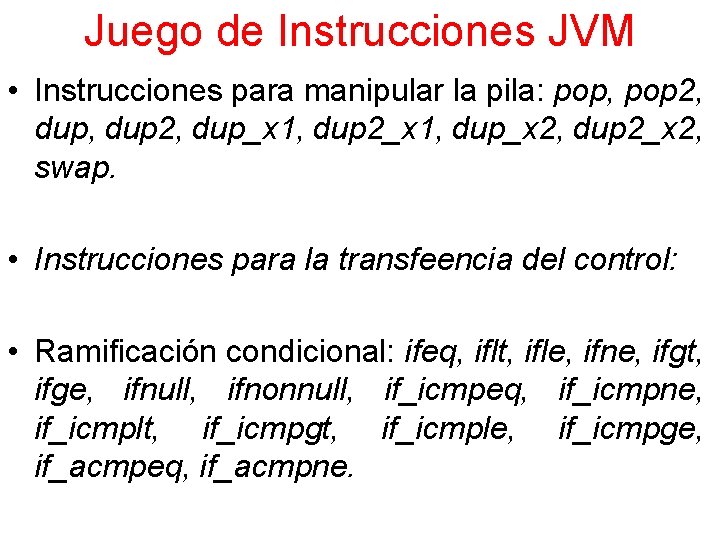 Juego de Instrucciones JVM • Instrucciones para manipular la pila: pop, pop 2, dup_x