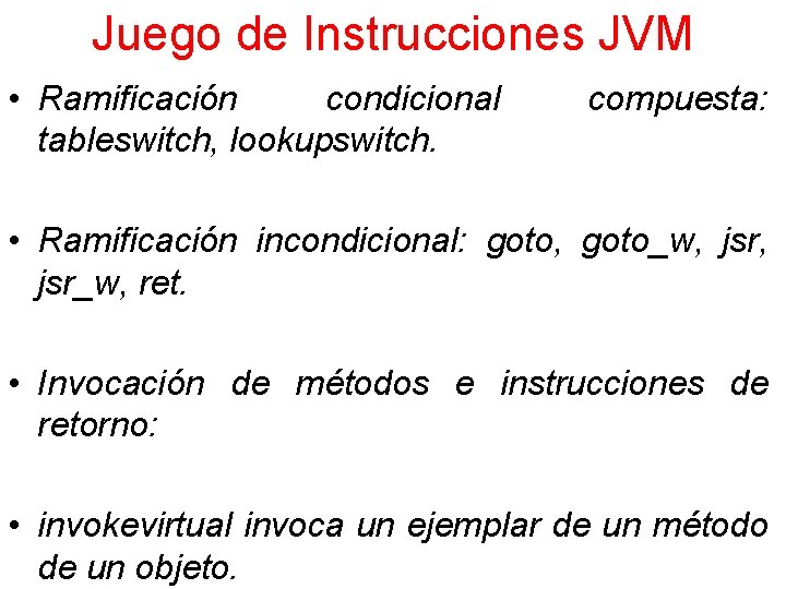 Juego de Instrucciones JVM • Ramificación condicional tableswitch, lookupswitch. compuesta: • Ramificación incondicional: goto,