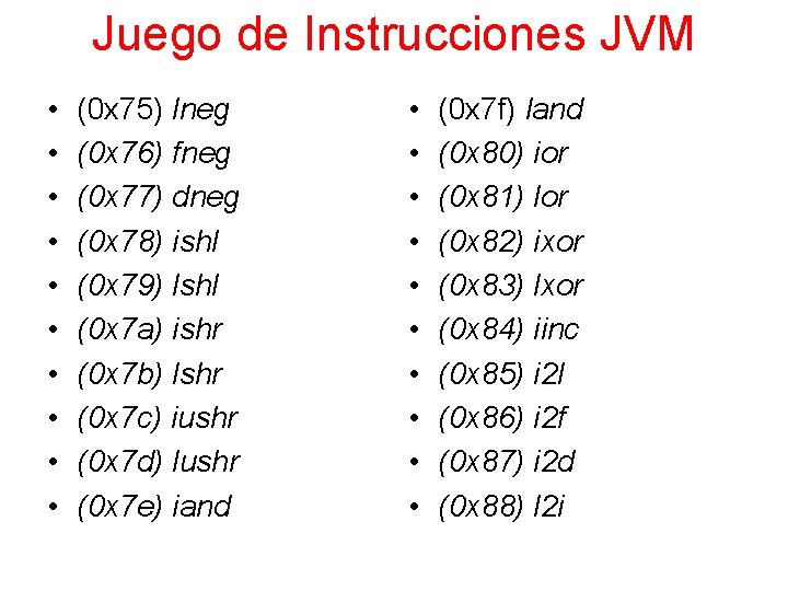 Juego de Instrucciones JVM • • • (0 x 75) lneg (0 x 76)