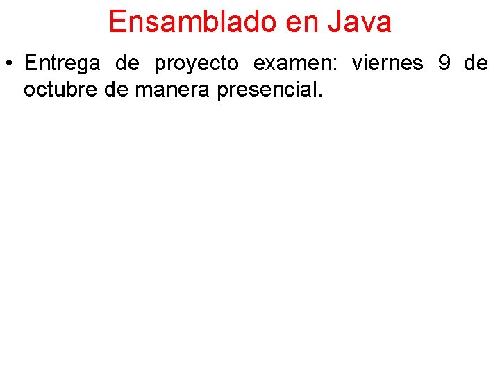 Ensamblado en Java • Entrega de proyecto examen: viernes 9 de octubre de manera