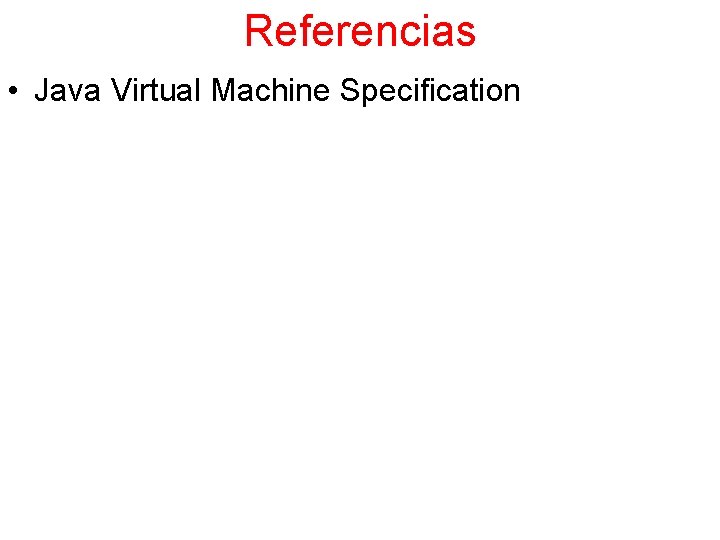 Referencias • Java Virtual Machine Specification 