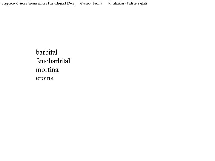 2019 -2020 Chimica Farmaceutica e Tossicologica I (O-Z) barbital fenobarbital morfina eroina Giovanni Lentini