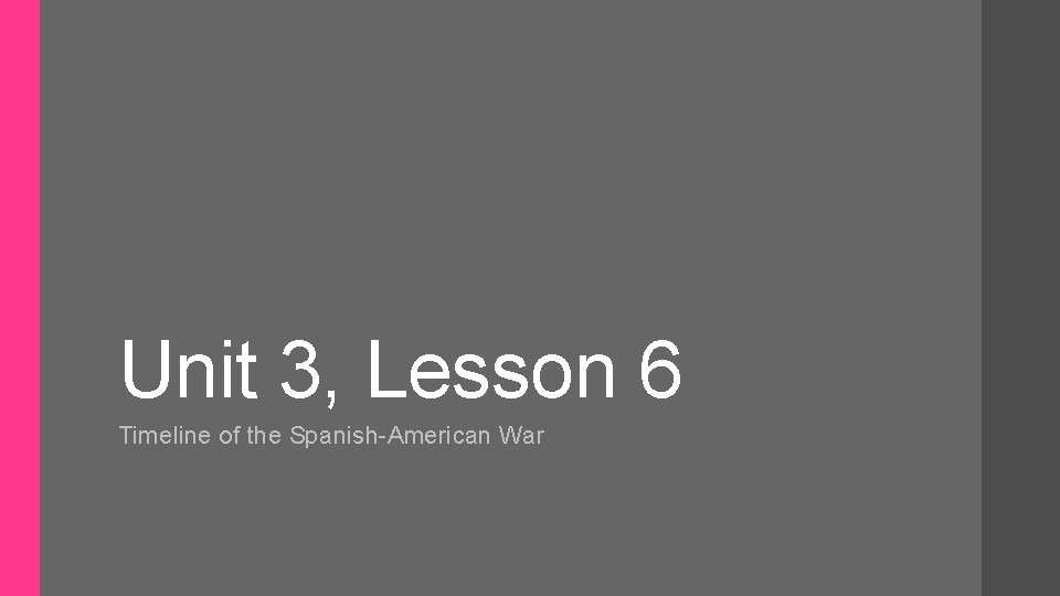Unit 3, Lesson 6 Timeline of the Spanish-American War 