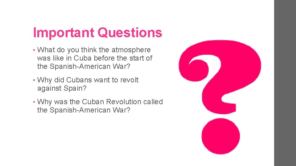 Important Questions • What do you think the atmosphere was like in Cuba before