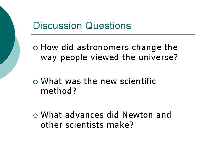 Discussion Questions ¡ ¡ ¡ How did astronomers change the way people viewed the