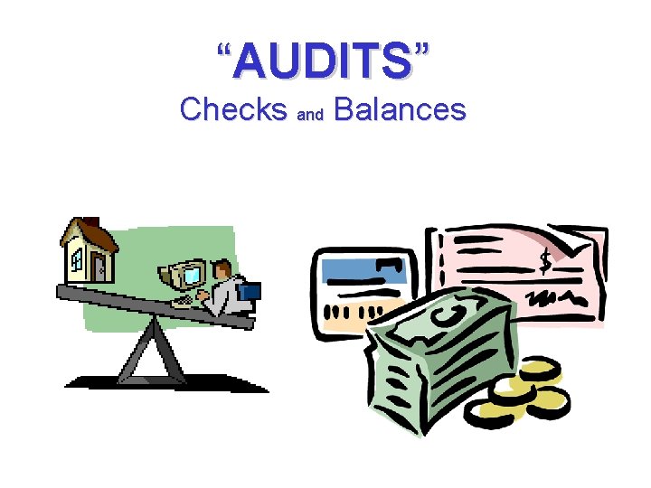 “AUDITS” Checks and Balances 