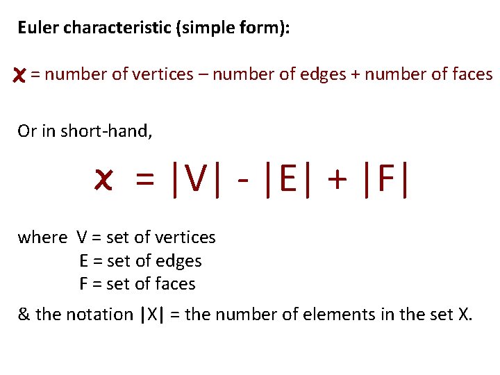 Euler characteristic (simple form): = number of vertices – number of edges + number