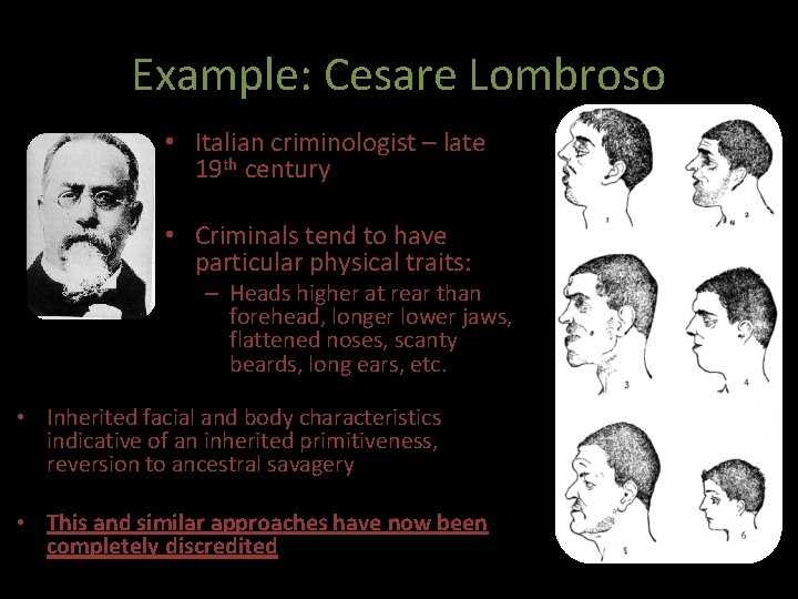 Example: Cesare Lombroso • Italian criminologist – late 19 th century • Criminals tend