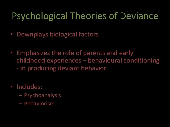 Psychological Theories of Deviance • Downplays biological factors • Emphasizes the role of parents