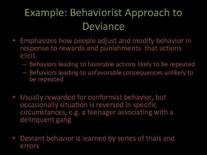 Example: Behaviorist Approach to Deviance • Emphasizes how people adjust and modify behavior in