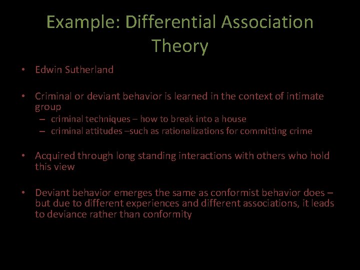 Example: Differential Association Theory • Edwin Sutherland • Criminal or deviant behavior is learned