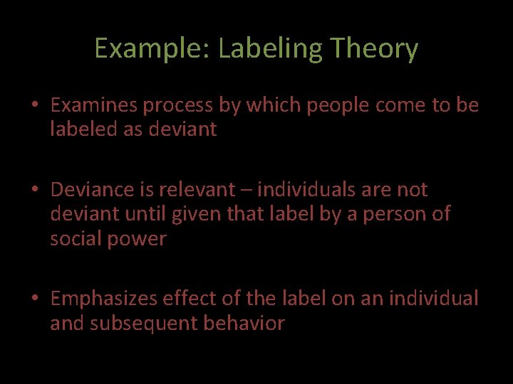 Example: Labeling Theory • Examines process by which people come to be labeled as