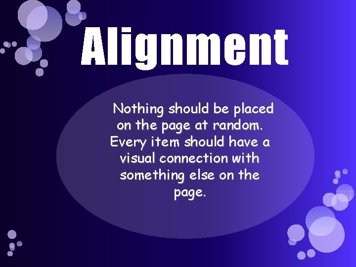 Alignment Nothing should be placed on the page at random. Every item should have