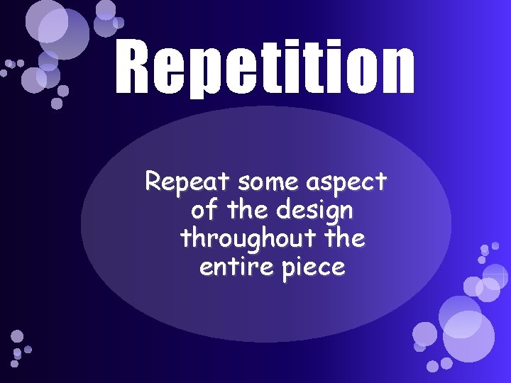 Repetition Repeat some aspect of the design throughout the entire piece 