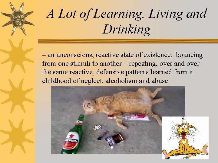 A Lot of Learning, Living and Drinking – an unconscious, reactive state of existence,