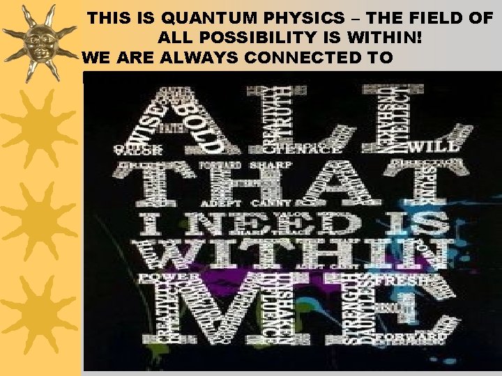 THIS IS QUANTUM PHYSICS – THE FIELD OF ALL POSSIBILITY IS WITHIN! WE ARE