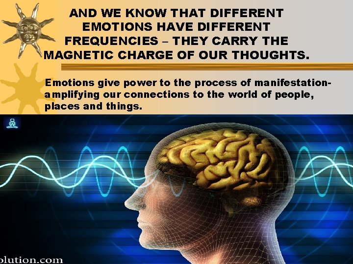 AND WE KNOW THAT DIFFERENT EMOTIONS HAVE DIFFERENT FREQUENCIES – THEY CARRY THE MAGNETIC