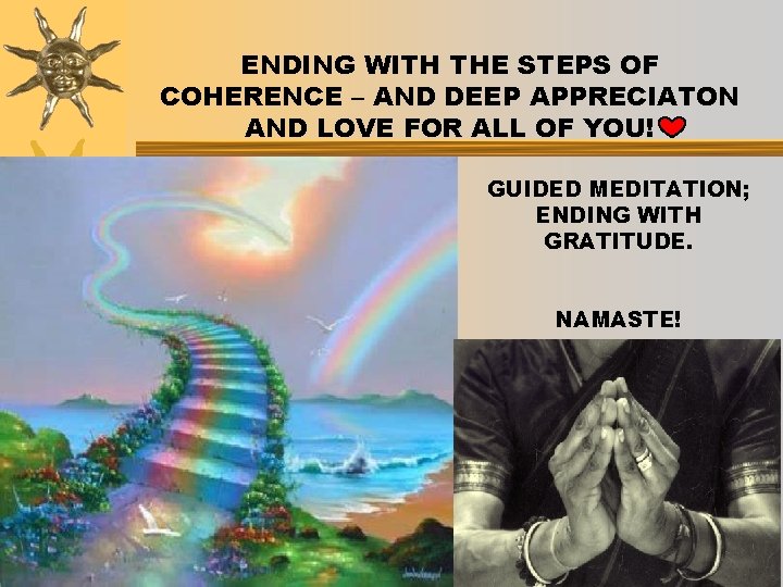 ENDING WITH THE STEPS OF COHERENCE – AND DEEP APPRECIATON AND LOVE FOR ALL