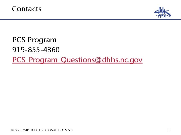 Contacts PCS Program 919 -855 -4360 PCS_Program_Questions@dhhs. nc. gov PCS PROVIDER FALL REGIONAL TRAINING